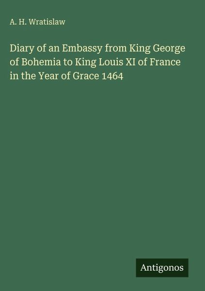 Diary of an Embassy from King George of Bohemia to King Louis XI of France in the Year of Grace 1464