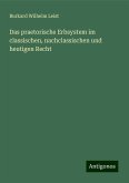 Das praetorische Erbsystem im classischen, nachclassischen und heutigen Recht Das praetorische Erbsystem im classischen, nachclassischen und heutigen Recht