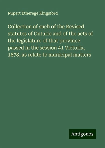 Collection of such of the Revised statutes of Ontario and of the acts of the legislature of that province passed in the session 41 Victoria, 1878, as relate to municipal matters