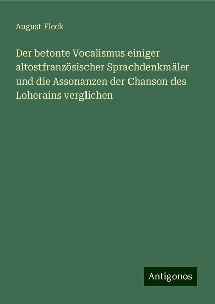 Der betonte Vocalismus einiger altostfranzösischer Sprachdenkmäler und die Assonanzen der Chanson des Loherains verglichen Der betonte Vocalismus einiger altostfranzösischer Sprachdenkmäler und die Assonanzen der Chanson des Loherains verglichen
