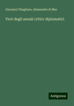 Fiori degli annali critici-diplomatici - Vitagliano, Giovanni; Meo, Alessandro Di