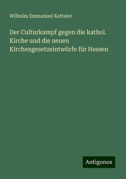 Der Culturkampf gegen die kathol. Kirche und die neuen Kirchengesetzeintwürfe für Hessen
