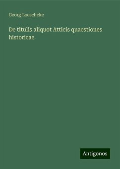 De titulis aliquot Atticis quaestiones historicae - Loeschcke, Georg