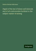 Digest of the law of mines and minerals and of all controversies incident to the subject-matter of mining Digest of the law of mines and minerals and of all controversies incident to the subject-matter of mining