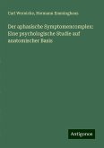 Der aphasische Symptomencomplex: Eine psychologische Studie auf anatomischer Basis Der aphasische Symptomencomplex: Eine psychologische Studie auf anatomischer Basis