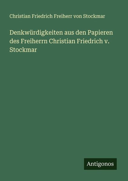 Denkwürdigkeiten aus den Papieren des Freiherrn Christian Friedrich v. Stockmar