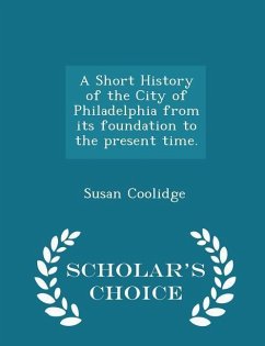 Cover A Short History of the City of Philadelphia from Its Foundation to the Present Time. - Scholar's Choice Edition