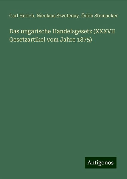 Das ungarische Handelsgesetz (XXXVII Gesetzartikel vom Jahre 1875)