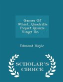 Games of Whist, Quadrille Piquet Quinze Vingt Un ... - Scholar's Choice Edition Games of Whist, Quadrille Piquet Quinze Vingt Un ... - Scholar's Choice Edition