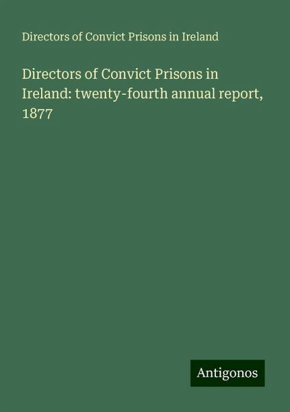 Directors of Convict Prisons in Ireland: twenty-fourth annual report, 1877 Directors of Convict Prisons in Ireland: twenty-fourth annual report, 1877