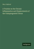 A Treatise on the Chronic Inflammation and Displacements of the Unimpregnated Uterus