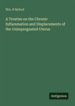 Cover A Treatise on the Chronic Inflammation and Displacements of the Unimpregnated Uterus