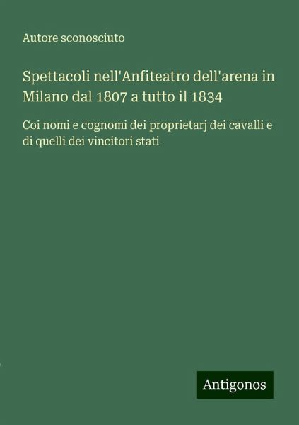 Spettacoli nell'Anfiteatro dell'arena in Milano dal 1807 a tutto il 1834