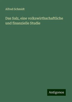 Das Salz, eine volkswirthschaftliche und finanzielle Studie - Schmidt, Alfred