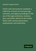 Clerks' and conveyancers' assistant: a collection of forms of conveyancing, contracts, and legal proceedings for the use of the legal profession, business men, and public officers in the United States with copious instructions, explanations, and authorities Clerks' and conveyancers' assistant: a collection of forms of conveyancing, contracts, and legal proceedings for the use of the legal profession, business men, and public officers in the United States with copious instructions, explanations, and authorities