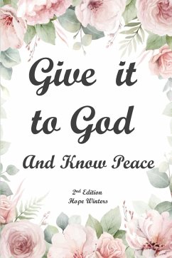 Cover Give It to God and Know Peace Journal ( 2nd Edition) Prayer Journal, Anti-anxiety notebook, and Stress Management Diary. With supportive, Uplifting Bible Verses for Mental, Emotional, Physical Health and Wellbeing