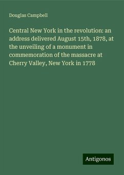 Central New York in the revolution: an address delivered August 15th, 1878, at the unveiling of a monument in commemoration of the massacre at Cherry Valley, New York in 1778 - Campbell, Douglas