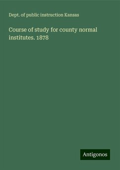 Course of study for county normal institutes. 1878 - Kansas, Dept. of public instruction