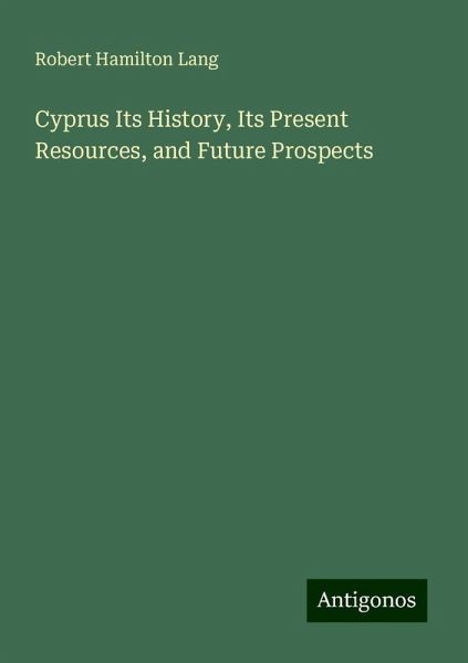 Cyprus Its History, Its Present Resources, and Future Prospects