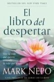 El Libro del Despertar: Vive La Vida Que Quieres Viviendo La Vida Que Tienes (Edición Actualizada) / The Book of Awakening El Libro del Despertar: Vive La Vida Que Quieres Viviendo La Vida Que Tienes (Edición Actualizada) / The Book of Awakening