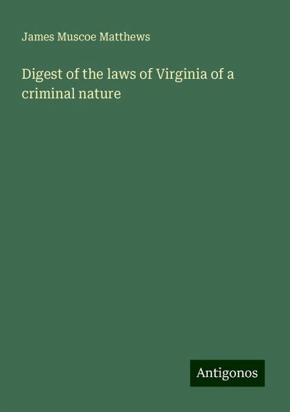 Digest of the laws of Virginia of a criminal nature Digest of the laws of Virginia of a criminal nature