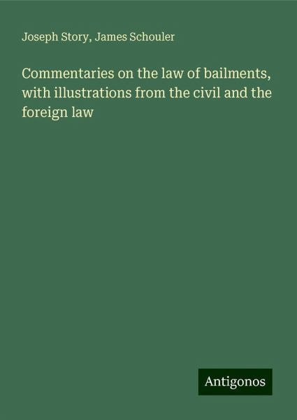 Commentaries on the law of bailments, with illustrations from the civil and the foreign law