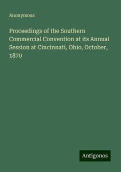 Proceedings of the Southern Commercial Convention at its Annual Session at Cincinnati, Ohio, October, 1870 - Anonymous