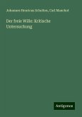Der freie Wille: Kritische Untersuchung Der freie Wille: Kritische Untersuchung