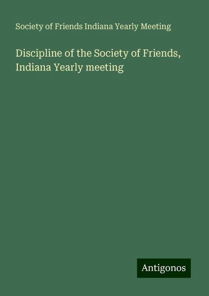 Discipline of the Society of Friends, Indiana Yearly meeting Discipline of the Society of Friends, Indiana Yearly meeting