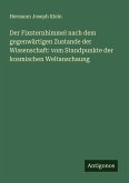 Der Fixsternhimmel nach dem gegenwärtigen Zustande der Wissenschaft: vom Standpunkte der kosmischen Weltanschaung Der Fixsternhimmel nach dem gegenwärtigen Zustande der Wissenschaft: vom Standpunkte der kosmischen Weltanschaung