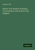Memoir of Sir Bejamin Thompson, Count Rumford, with Notices of his Daughter Memoir of Sir Bejamin Thompson, Count Rumford, with Notices of his Daughter