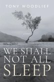 We Shall Not All Sleep We Shall Not All Sleep
