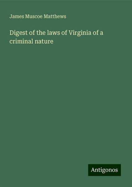 Digest of the laws of Virginia of a criminal nature Digest of the laws of Virginia of a criminal nature