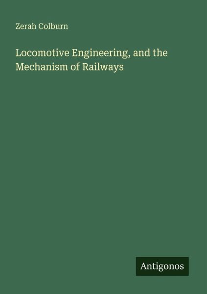 Locomotive Engineering, and the Mechanism of Railways Locomotive Engineering, and the Mechanism of Railways