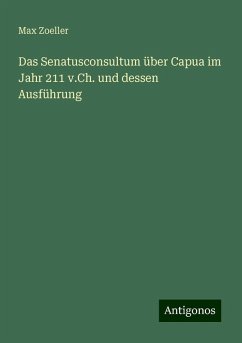 Das Senatusconsultum über Capua im Jahr 211 v.Ch. und dessen Ausführung - Zoeller, Max