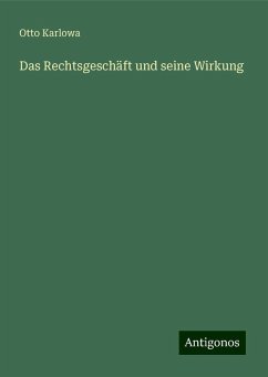 Das Rechtsgeschäft und seine Wirkung - Karlowa, Otto