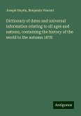 Dictionary of dates and universal information relating to all ages and nations, containing the history of the world to the autumn 1878 Dictionary of dates and universal information relating to all ages and nations, containing the history of the world to the autumn 1878