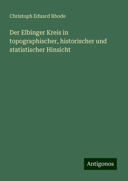 Der Elbinger Kreis in topographischer, historischer und statistischer Hinsicht Der Elbinger Kreis in topographischer, historischer und statistischer Hinsicht