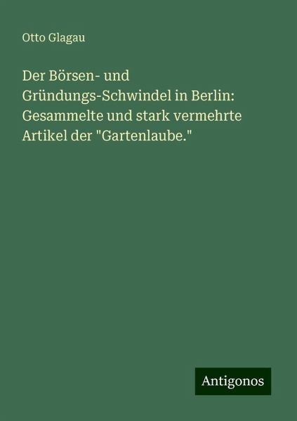Der Börsen- und Gründungs-Schwindel in Berlin: Gesammelte und stark vermehrte Artikel der 