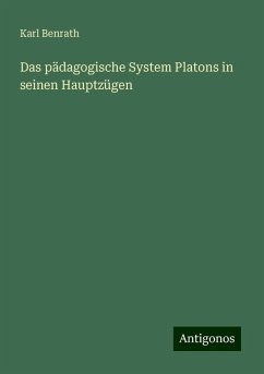 Das pädagogische System Platons in seinen Hauptzügen - Benrath, Karl