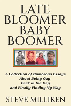 LATE BLOOMER BABY BOOMER A Collection of Humorous Essays About Being Gay Back in the Day and Finally Finding My Way - Milliken, Steve