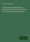 Constitutional syphilis: being a practical illustration of the disease in its secondary and tertiary phases