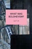 What Was Bolshevism? What Was Bolshevism?