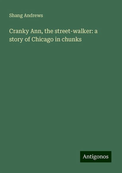 Cranky Ann, the street-walker: a story of Chicago in chunks Cranky Ann, the street-walker: a story of Chicago in chunks