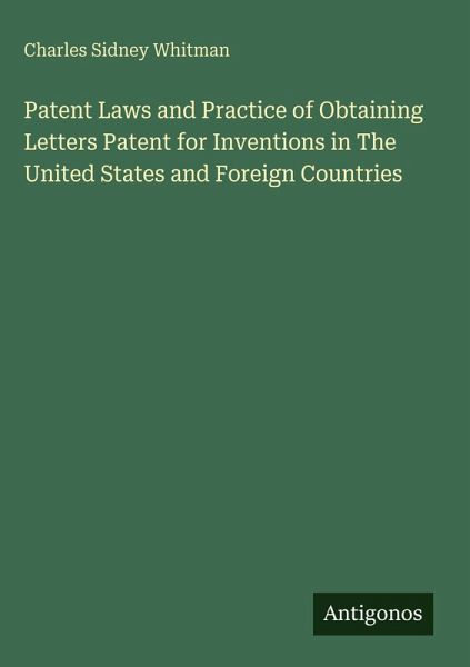 Patent Laws and Practice of Obtaining Letters Patent for Inventions in The United States and Foreign Countries