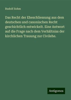 Das Recht der Eheschliessung aus dem deutschen und canonischen Recht geschichtlich entwickelt. Eine Antwort auf die Frage nach dem Verhältniss der kirchlichen Trauung zur Civilehe. - Sohm, Rudolf Das Recht der Eheschliessung aus dem deutschen und canonischen Recht geschichtlich entwickelt. Eine Antwort auf die Frage nach dem Verhältniss der kirchlichen Trauung zur Civilehe. - Sohm, Rudolf
