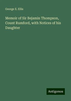 Memoir of Sir Bejamin Thompson, Count Rumford, with Notices of his Daughter - Ellis, George E.