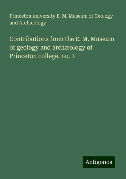 Contributions from the E. M. Museum of geology and archæology of Princeton college. no. 1 Contributions from the E. M. Museum of geology and archæology of Princeton college. no. 1