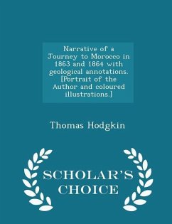 Narrative of a Journey to Morocco in 1863 and 1864 with Geological Annotations. [portrait of the Author and Coloured Illustrations.] - Scholar's Choice Edition - Hodgkin, Thomas