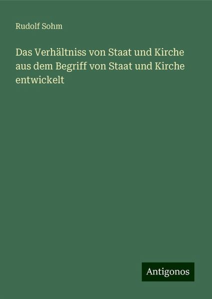 Das Verhältniss von Staat und Kirche aus dem Begriff von Staat und Kirche entwickelt